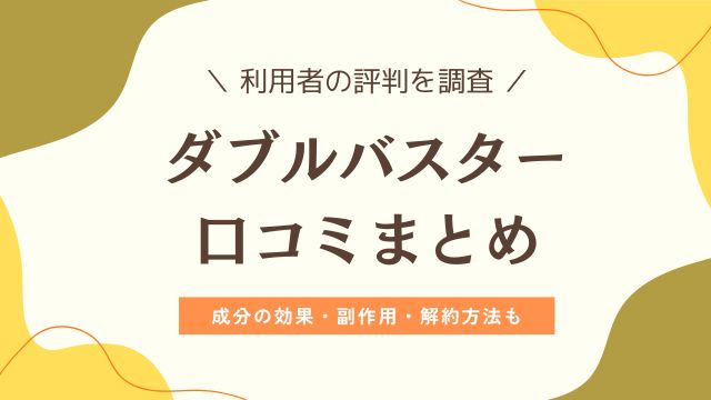 ダブルバスターは効かない？口コミ・成分・副作用を検証｜解約できないの真相